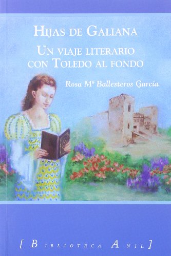 Hijas de galiana:viaje literario con toledo al fondo - Ballesteros Garcia, Rosa Maria