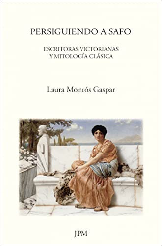 9788493796037: Persiguiendo a Safo: Escritoras victorianas y mitologia clasica (Spanish Edition)