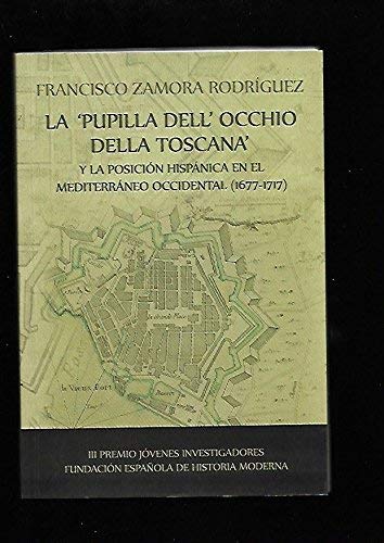 Stock image for LA PUPILLA DELLOCCHIO DELLA TOSCANA Y LA POSICIN HISPNICA EN EL MEDITERRNEO OCCIDENTAL (1677-1717). ZAMORA RODRGUEZ, Francisco. Fundacin Espaola de Historia Moderna, CSIC. 2013. ISBN 9788493804442. 202 pginas con algunas ilustraciones y cuadros. Tamao 240x165mm. Tapa blanda con solapas. Cubierta ilustrada. Como nuevo y sin datos ni rastros de anteriores poseedores. Peso 500grs. for sale by Librera Anticuaria Ftima