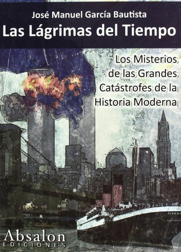 Lagrimas del tiempo, (Las). Los misterios de las grandes catastrofes de la historia moderna