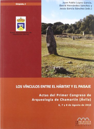 Beispielbild fr Los vnculos entre el hbitat y el paisaje Actas del I Congreso de Arqueologa de Chamartn (vila), celebrado del 6 al 8 de agosto de 2010 zum Verkauf von MARCIAL PONS LIBRERO