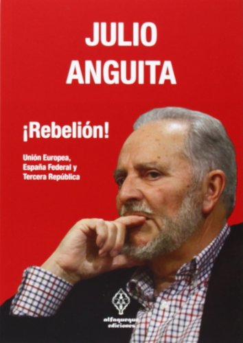 Rebelión!: Unión Europea, España Federal y Tercera República Julio Anguita