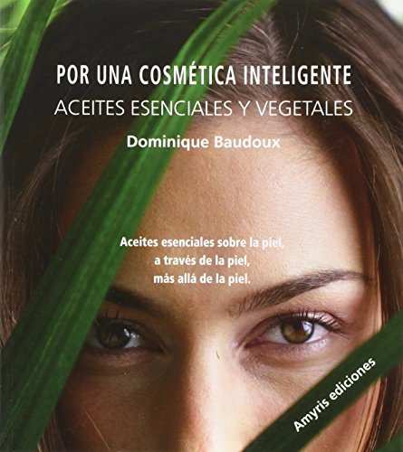 9788493900120: Por una cosmtica inteligente, Aceites esenciales y vegetales: Aceites esenciales sobre la piel, a travs de la piel, ms all de la piel