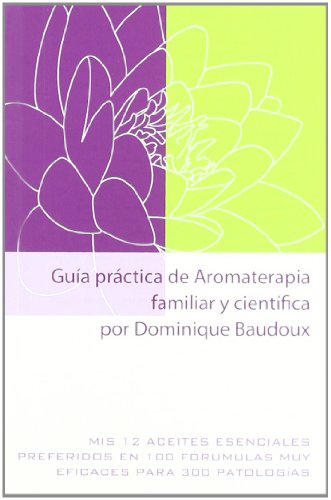 9788493900168: Gua Prctica De Aromaterapia Familiar Y Cientfica Por Dominique Baudoux: Mis 12 aceites esenciales preferidos en 100 frmulas muy eficaces para 300 patologas