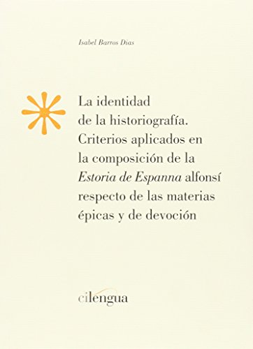 Stock image for LA IDENTIDAD DE LA HISTORIOGRAFIA. CRITERIOS APLICADOS EN LA COMPOSICION DE LA "ESTORIA DE ESPANNA" ALFONSI RESPECTO DE for sale by Prtico [Portico]