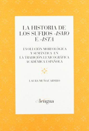 Imagen de archivo de LA HISTORIA DE LOS SUFIJOS -ISMO E -ISTA. EVOLUCION MORFOLOGICA Y SEMANTICA EN LA TRADICION LEXICOGRAFICA ACADEMICA ESPA a la venta por Prtico [Portico]