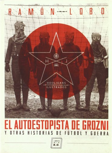 Stock image for EL AUTOESTOPISTA DE GROZNI Y OTRAS HISTORIAS DE FTBOL Y GUERRA for sale by KALAMO LIBROS, S.L.