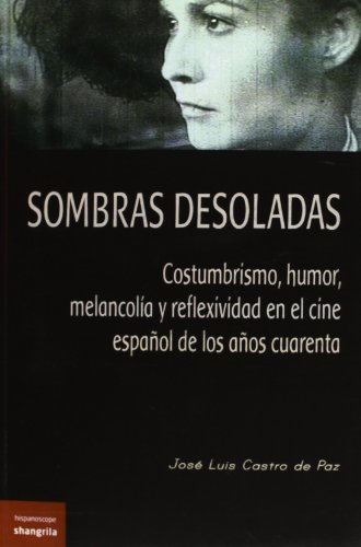 Stock image for SOMBRAS DESOLADAS. COSTUMBRISMO, HUMOR, MELANCOLA Y REFLEXIVIDAD EN EL CINE ESPAOL DE LOS AOS CUARENTA for sale by KALAMO LIBROS, S.L.