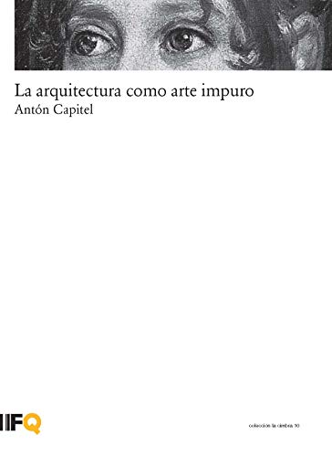 LA ARQUITECTURA COMO ARTE IMPURO - GONZÁLEZ-CAPITEL, ANTONIO