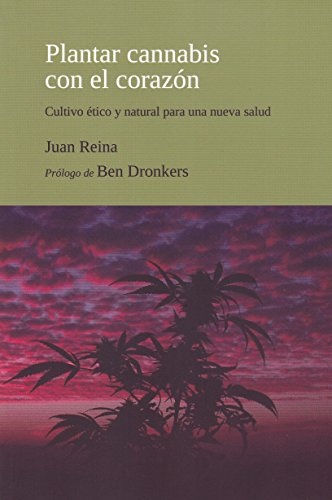 Plantar cannabis con el corazón . Cultivo ético y natural para una nueva salud - Reina Peña, Juan