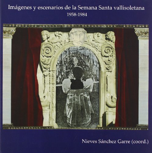 Imagen de archivo de Imgenes y escenarios de la Semana Santa vallisoletana (1958-1984) a la venta por Zilis Select Books