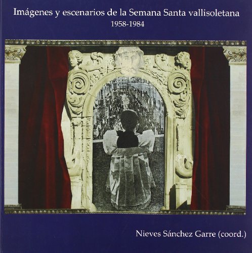 Stock image for Imgenes y escenarios de la Semana Santa vallisoletana (1958-1984) for sale by Zilis Select Books