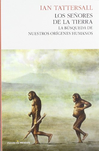 Los seÃ±ores de la tierra: La bÃºsqueda de nuestros orÃ­genes humanos (Spanish Edition) (9788493986308) by Tattersall, Ian