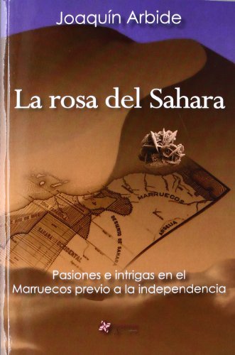 Imagen de archivo de LA ROSA DEL SAHARA PASIONES E INTRIGAS EN EL MARRUECOS PREVIO A LA INDEPENDENCIA a la venta por Zilis Select Books