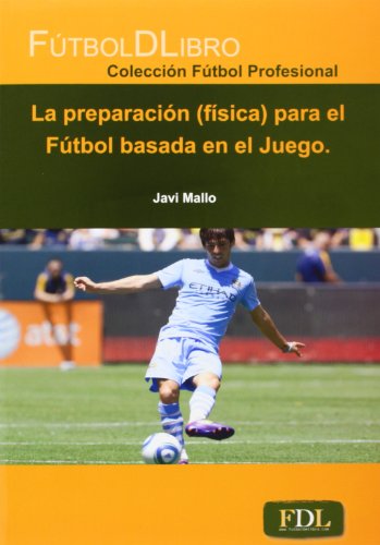 Imagen de archivo de LA PREPARACIN (FSICA) PARA EL FTBOL BASADA EN EL JUEGO a la venta por Librerias Prometeo y Proteo