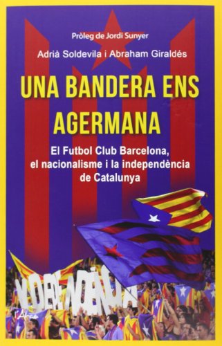 Beispielbild fr Una Bandera Ens Agermana : el Futbol Club Barcelona, el Nacionalisme I la Independncia de Catalunya zum Verkauf von Hamelyn