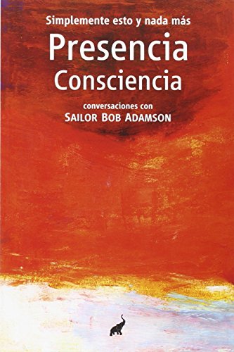 Imagen de archivo de PRESENCIA CONSCIENCIA. SIMPLEMENTE ESTO Y NADA MS: CONVERSACIONES CON SAILOR BOB ADAMSON a la venta por KALAMO LIBROS, S.L.