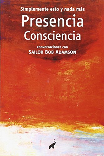 Stock image for PRESENCIA CONSCIENCIA. SIMPLEMENTE ESTO Y NADA MS: CONVERSACIONES CON SAILOR BOB ADAMSON for sale by KALAMO LIBROS, S.L.