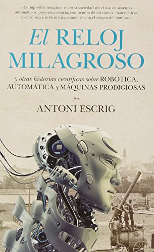 9788494155246: El reloj milagroso / The miraculous clock: Y Otras Historias Cientficas Sobre Robtica, Automtica Y Mquinas Prodigiosas / and Other Scientific ... Robotics, Automation and Prodigious Machines