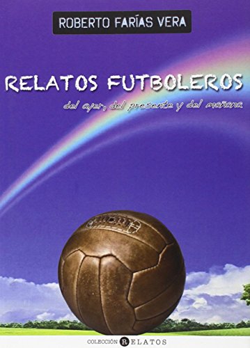 Imagen de archivo de RELATOS FUTBOLEROS DEL AYER, DEL PRESENTE Y DEL MAANA a la venta por KALAMO LIBROS, S.L.