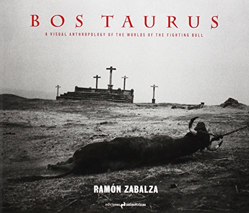 Beispielbild fr BOS TAURUS: A VISUAL ANTHROPOLOGY OF THE WORLDS OF THE FIGHTING BULL zum Verkauf von KALAMO LIBROS, S.L.