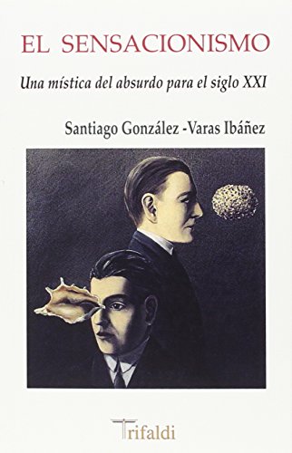 Imagen de archivo de EL SENSACIONISMO: UNA MSTICA DEL ABSURDO PARA EL SIGLO XXI a la venta por KALAMO LIBROS, S.L.