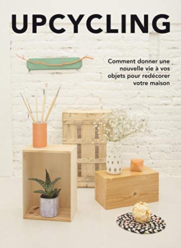 Upcycling: décorer votre intérieur en donnant une nouvelle vie à des objets de tous les jours