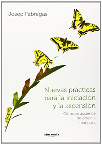 Imagen de archivo de NUEVAS PRACTICAS PARA LA INICIACION Y LA ASCENSION: Cmo se asciende de oruga a mariposa a la venta por KALAMO LIBROS, S.L.