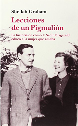 Stock image for LECCIONES DE UN PIGLMALIN: LA HISTORIA DE CMO F. SCOTT FITZGERALD EDUC A LA MUJER QUE AMABA for sale by KALAMO LIBROS, S.L.