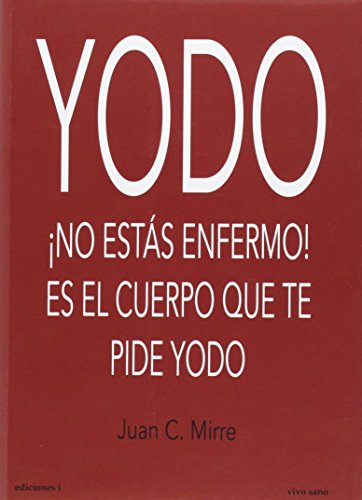 Imagen de archivo de YODO: ¡NO ESTÁS ENFERMO! ES EL CUERPO QUE TE PIDE YODO a la venta por KALAMO LIBROS, S.L.