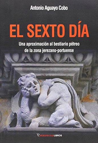 Imagen de archivo de EL SEXTO DIA: UNA APROXIMACION AL BESTIARIO PETREO DE LA ZONA JEREZANO-PORTUENSE a la venta por KALAMO LIBROS, S.L.