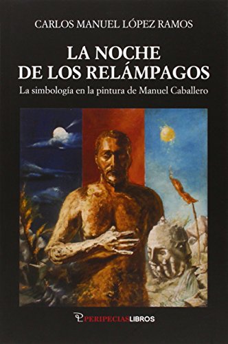 Imagen de archivo de LA NOCHE DE LOS RELAMPAGOS: LA SIMBOLOGIA EN LA PINTURA DE MANUEL CABALLERO a la venta por KALAMO LIBROS, S.L.