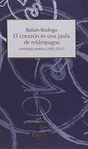Stock image for EL CORAZN ES UNA JAULA DE RELMPAGOS (Antologa potica 2005-2015) for sale by KALAMO LIBROS, S.L.