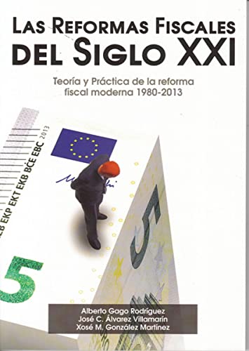 Imagen de archivo de LAS REFORMAS FISCALES DEL SIGLO XXI: TEORA Y PRCTICA DE LA REFORMA FISCAL MODERNA 1980-2013 a la venta por KALAMO LIBROS, S.L.