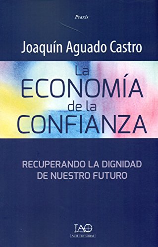 Imagen de archivo de LA ECONOMIA DE LA CONFIANZA: Recuperando la dignidad de nuestro futuro a la venta por KALAMO LIBROS, S.L.