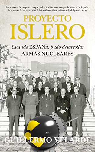 Imagen de archivo de PROYECTO ISLERO. CUANDO ESPAÑA PUDO DESARROLLAR ARMAS NUCLEARES a la venta por KALAMO LIBROS, S.L.