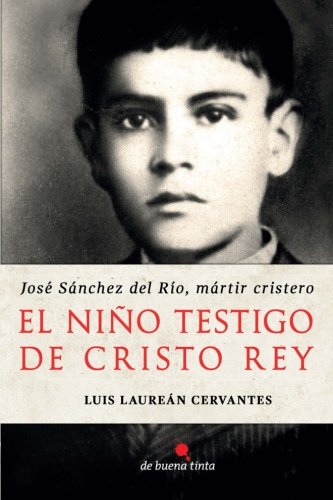Imagen de archivo de El nio testigo de Cristo Rey: Jos Snchez del Ro, mrtir cristero (Spanish Edition) a la venta por Books Unplugged