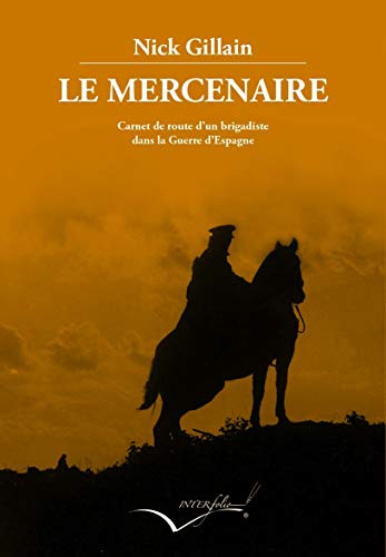 Stock image for LE MERCENAIRE: CARNET DE ROUTE D'UN BRIGADISTE DANS LA GUERRE D'ESPAGNE for sale by KALAMO LIBROS, S.L.