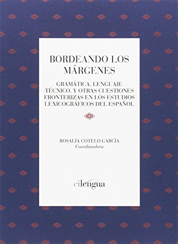 Stock image for BORDEANDO LOS MARGENES. GRAMATICA, LENGUAJE TECNICO, Y OTRAS CUESTIONES FRONTERIZAS EN LOS ESTUDIOS LEXICOGRAFICOS DEL E for sale by Prtico [Portico]