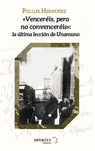 Stock image for VENCERIS, PERO NO CONVENCERIS: La ltima leccin de Unamuno for sale by KALAMO LIBROS, S.L.