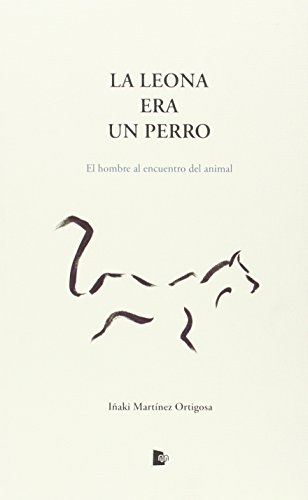 Imagen de archivo de LA LEONA ERA UN PERRO: EL HOMBRE AL ENCUENTRO DEL ANIMAL a la venta por KALAMO LIBROS, S.L.