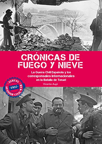 Imagen de archivo de Crnicas de fuego y nieve : la Guerra Civil Espaola y los corresponsales internacionales en la Batalla de Teruel a la venta por AG Library