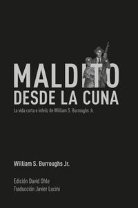 Beispielbild fr MALDITO DESDE LA CUNA: La vida corta e infeliz de William S. Burroughs Jr. zum Verkauf von KALAMO LIBROS, S.L.