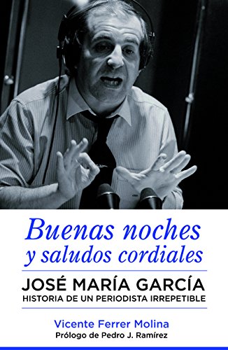 Imagen de archivo de Buenas noches y saludos cordiales : Jos Mara Garca : historia de un periodista irrepetible a la venta por medimops