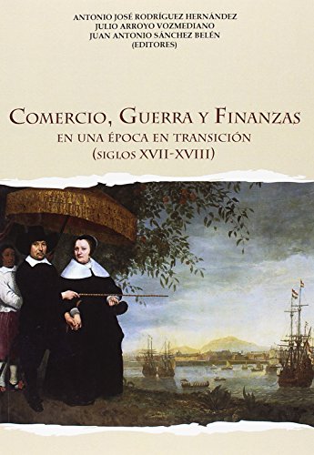 Imagen de archivo de COMERCIO, GUERRA Y FINANZAS EN UNA POCA EN TRANSICIN (SIGLOS XVII-XVIII) a la venta por KALAMO LIBROS, S.L.