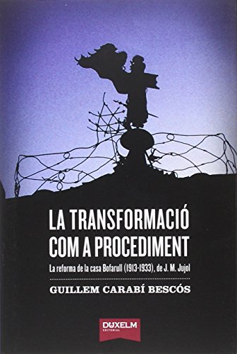 Imagen de archivo de Transformaci Com A Procediment,La. La Reforma De La Casa Bofarull (1913-1933), De J.M.Jujol a la venta por Hilando Libros