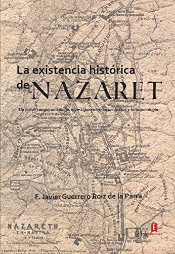 Imagen de archivo de LA EXISTENCIA HISTRICA DE NAZARET UN BREVE COMPENDIO DE LAS INVESTIGACIONES EN LOS TEXTOS Y LA ARQUEOLOGA a la venta por Zilis Select Books