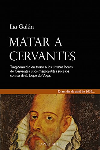 9788494488320: Matar a Cervantes: Tragicomedia en torno a las ltimas horas de cervantes y sus memorables sucesos con su rival, Lope de Vega. (NARRATIVA)