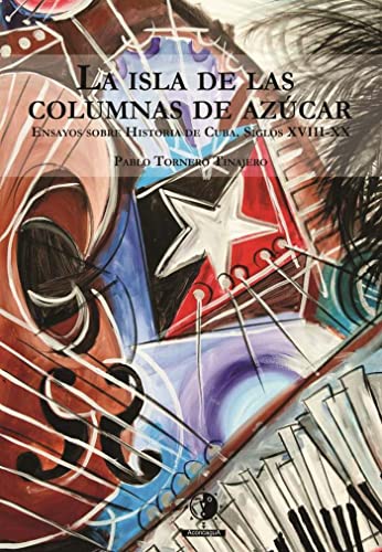 Stock image for La isla de las columnas de azcar: ensayos sobre historia de Cuba, siglos XVIII-XX for sale by AG Library