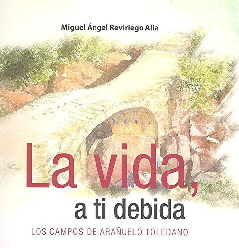 Beispielbild fr LA VIDA, A TI DEBIDA LOS CAMPOS DE ARAUELO TOLEDANO zum Verkauf von Zilis Select Books